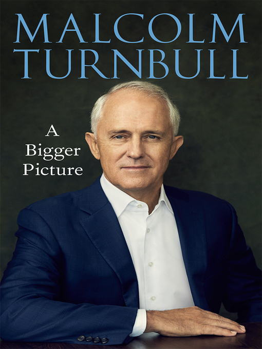 Title details for A Bigger Picture by Malcolm Turnbull - Available